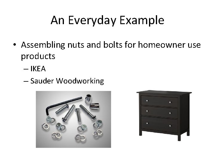 An Everyday Example • Assembling nuts and bolts for homeowner use products – IKEA