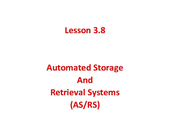 Lesson 3. 8 Automated Storage And Retrieval Systems (AS/RS) 