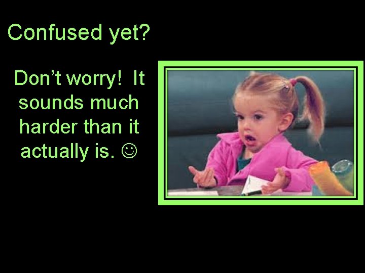 Confused yet? Don’t worry! It sounds much harder than it actually is. 