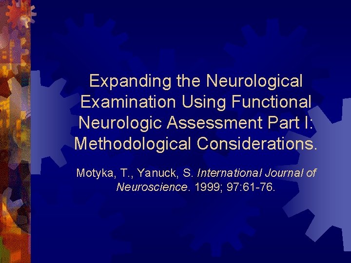 Expanding the Neurological Examination Using Functional Neurologic Assessment Part I: Methodological Considerations. Motyka, T.