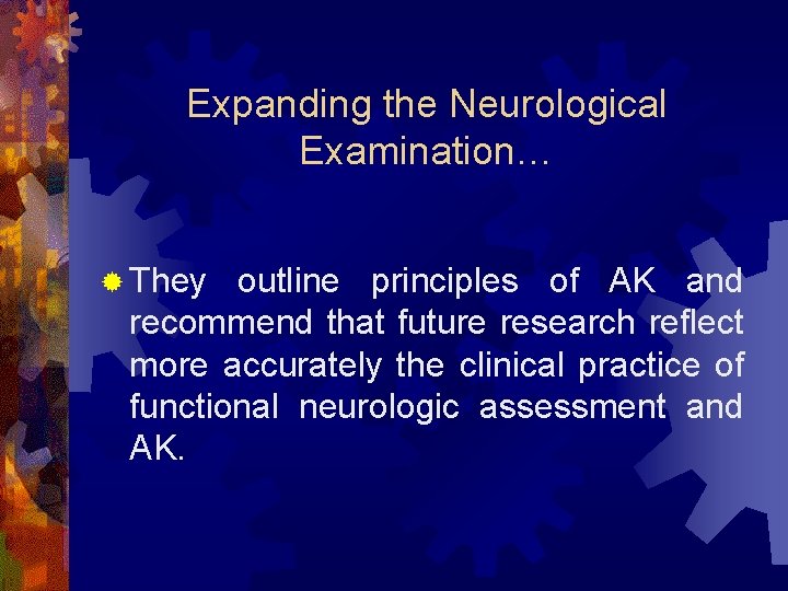 Expanding the Neurological Examination… ® They outline principles of AK and recommend that future