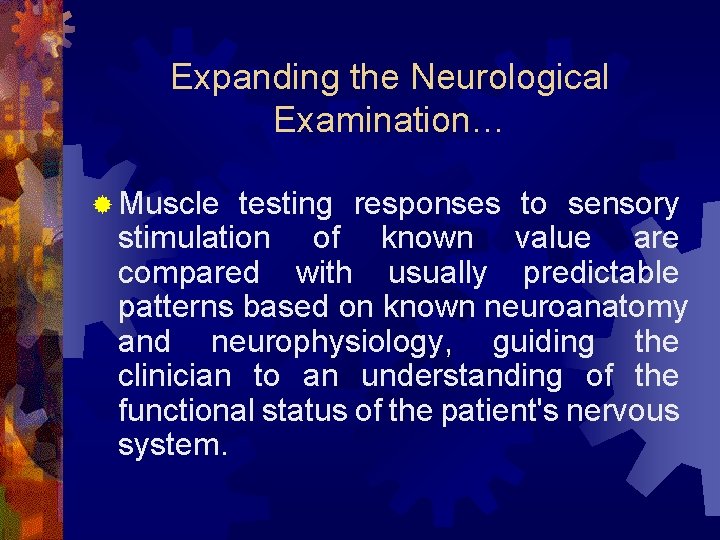 Expanding the Neurological Examination… ® Muscle testing responses to sensory stimulation of known value