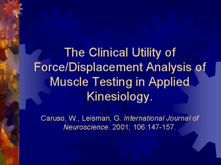 The Clinical Utility of Force/Displacement Analysis of Muscle Testing in Applied Kinesiology. Caruso, W.