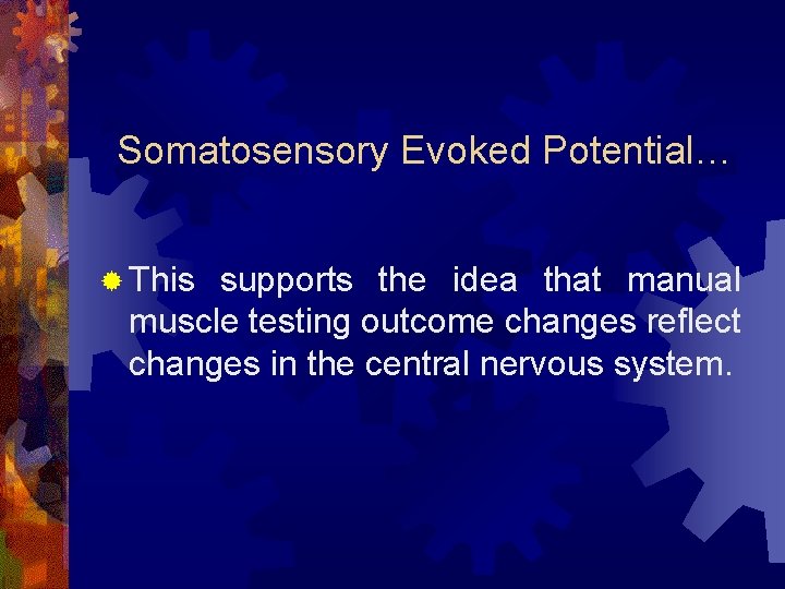 Somatosensory Evoked Potential… ® This supports the idea that manual muscle testing outcome changes