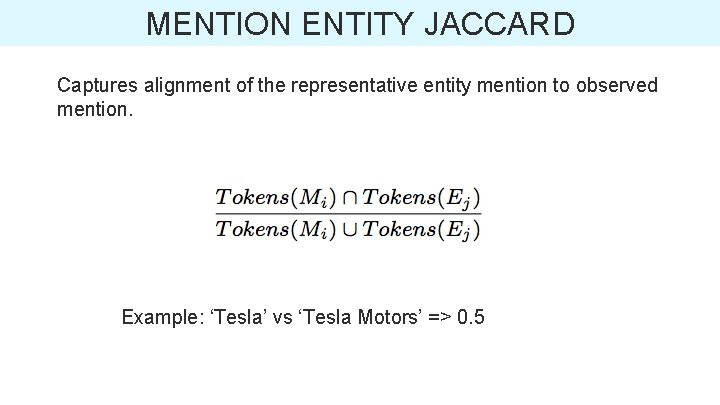 MENTION ENTITY JACCARD Captures alignment of the representative entity mention to observed mention. Example:
