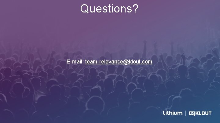 Questions? E-mail: team-relevance@klout. com 