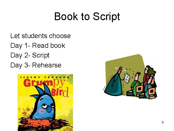 Book to Script Let students choose Day 1 - Read book Day 2 -