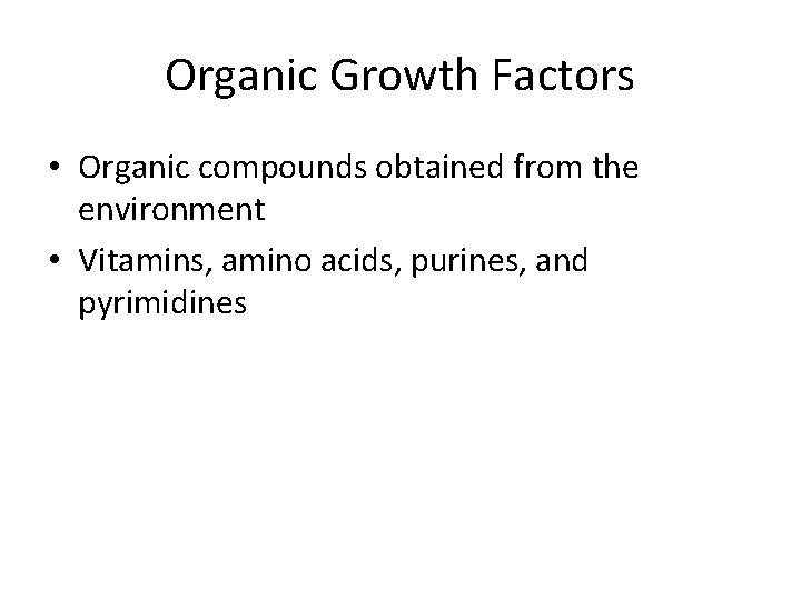 Organic Growth Factors • Organic compounds obtained from the environment • Vitamins, amino acids,
