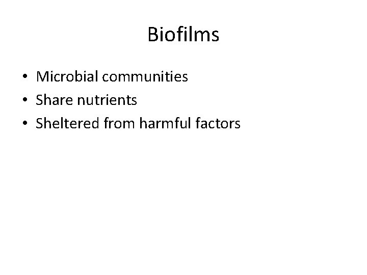 Biofilms • Microbial communities • Share nutrients • Sheltered from harmful factors 