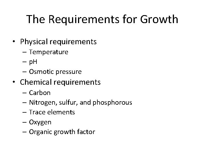 The Requirements for Growth • Physical requirements – Temperature – p. H – Osmotic