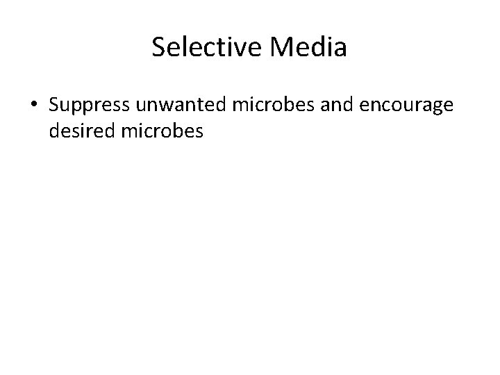 Selective Media • Suppress unwanted microbes and encourage desired microbes 