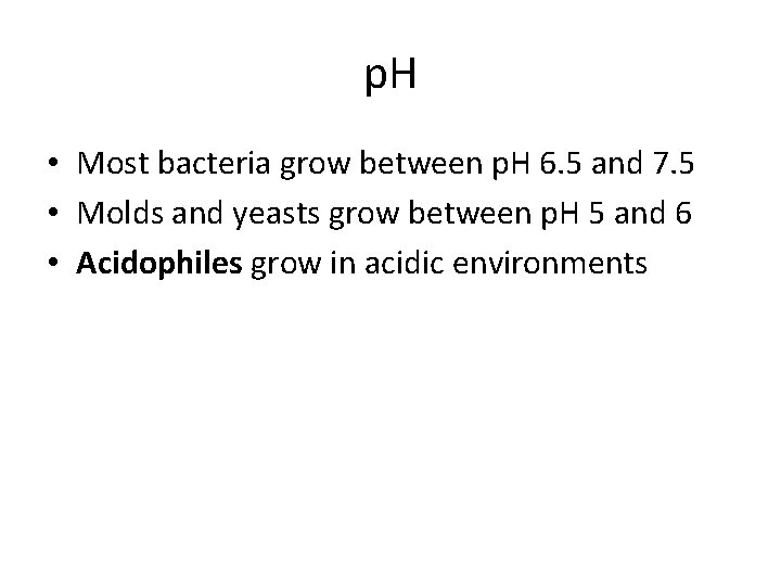 p. H • Most bacteria grow between p. H 6. 5 and 7. 5