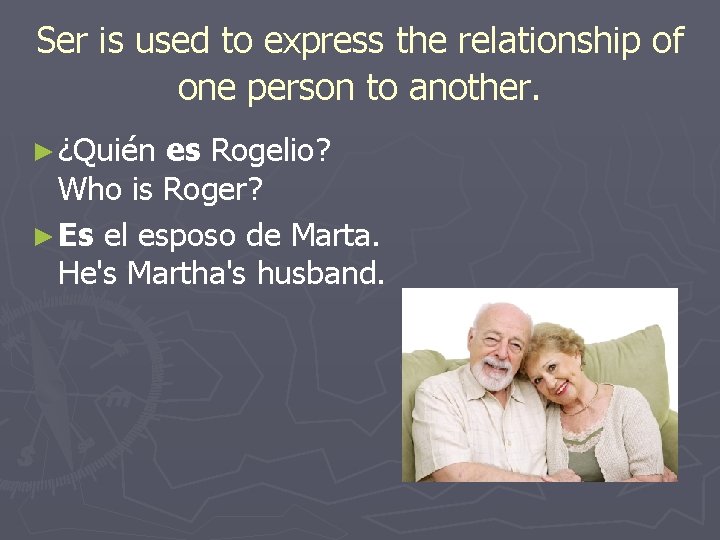 Ser is used to express the relationship of one person to another. ► ¿Quién