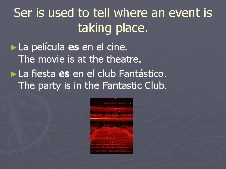 Ser is used to tell where an event is taking place. ► La película