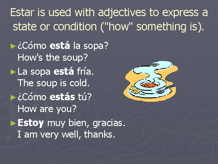 Estar is used with adjectives to express a state or condition ("how" something is).