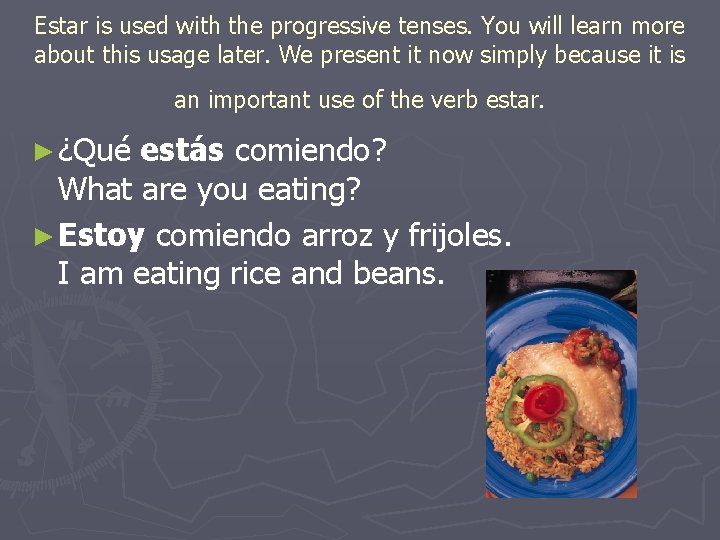 Estar is used with the progressive tenses. You will learn more about this usage