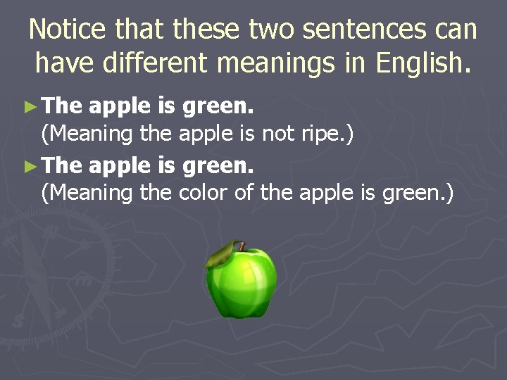 Notice that these two sentences can have different meanings in English. ► The apple