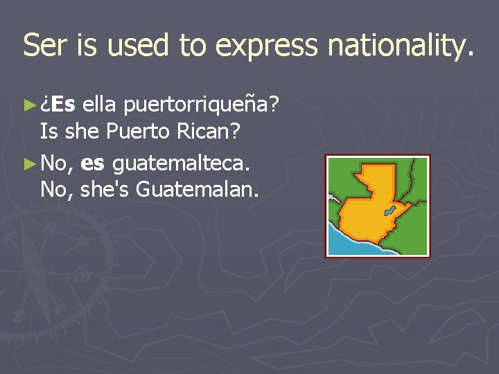 Ser is used to express nationality. ► ¿Es ella puertorriqueña? Is she Puerto Rican?