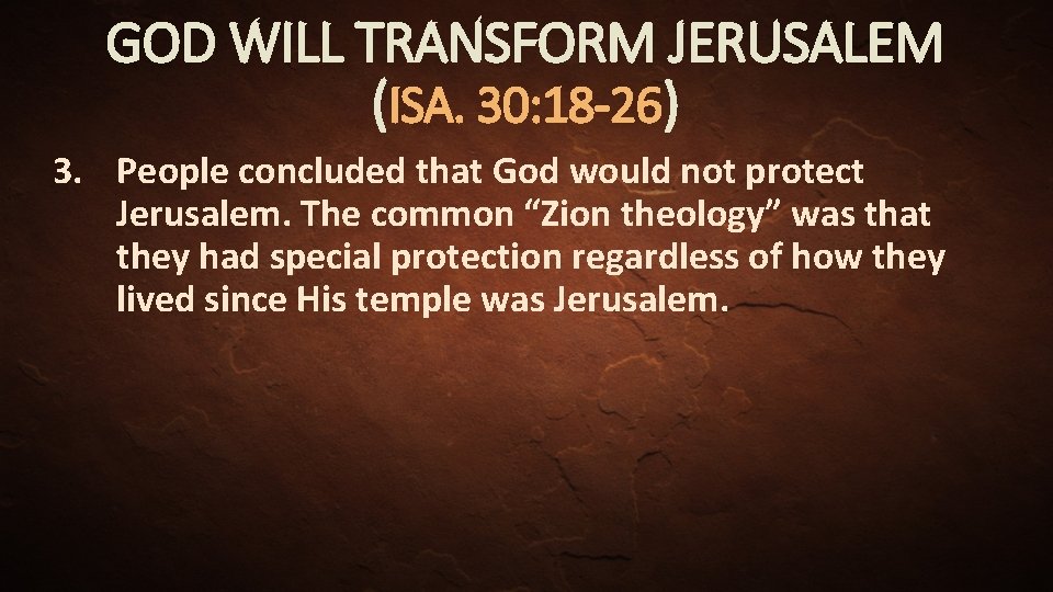 GOD WILL TRANSFORM JERUSALEM (ISA. 30: 18 -26) 3. People concluded that God would