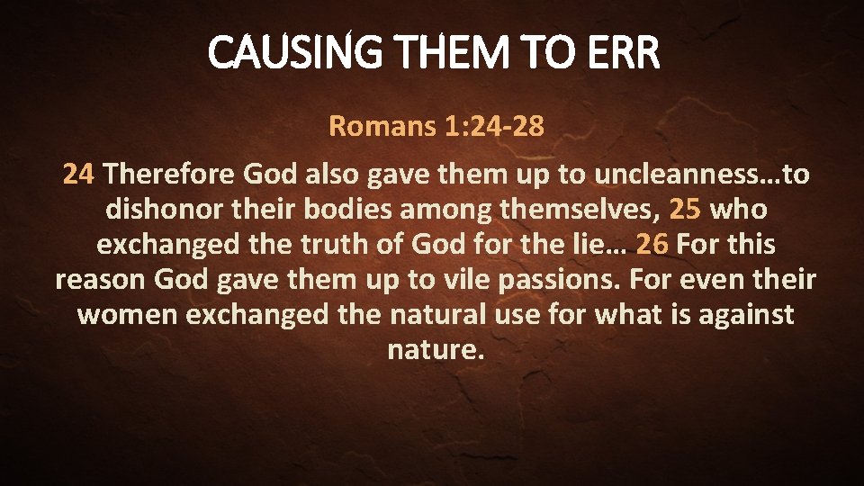 CAUSING THEM TO ERR Romans 1: 24 -28 24 Therefore God also gave them
