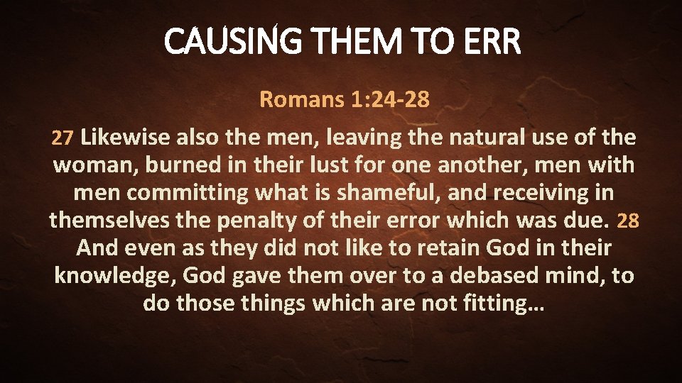 CAUSING THEM TO ERR Romans 1: 24 -28 27 Likewise also the men, leaving