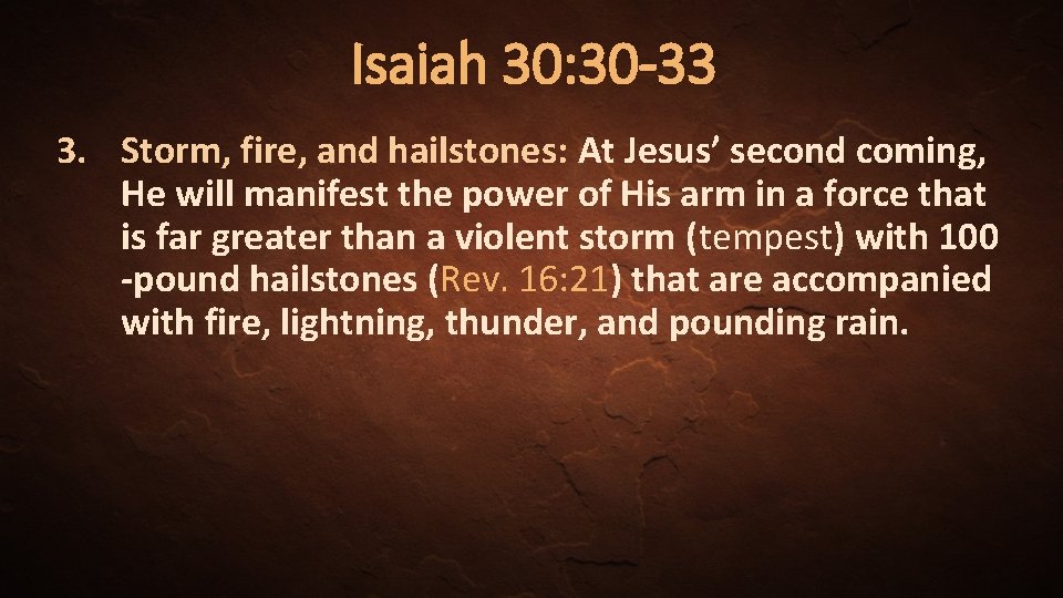 Isaiah 30: 30 -33 3. Storm, fire, and hailstones: At Jesus’ second coming, He