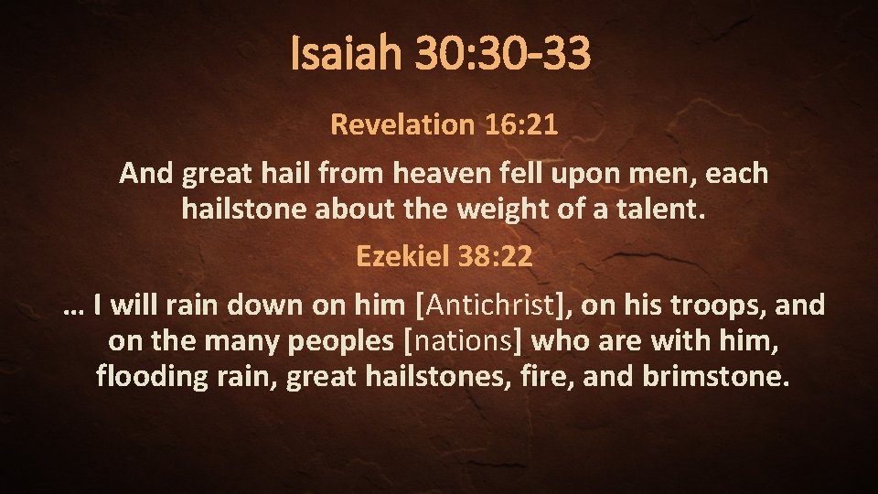 Isaiah 30: 30 -33 Revelation 16: 21 And great hail from heaven fell upon