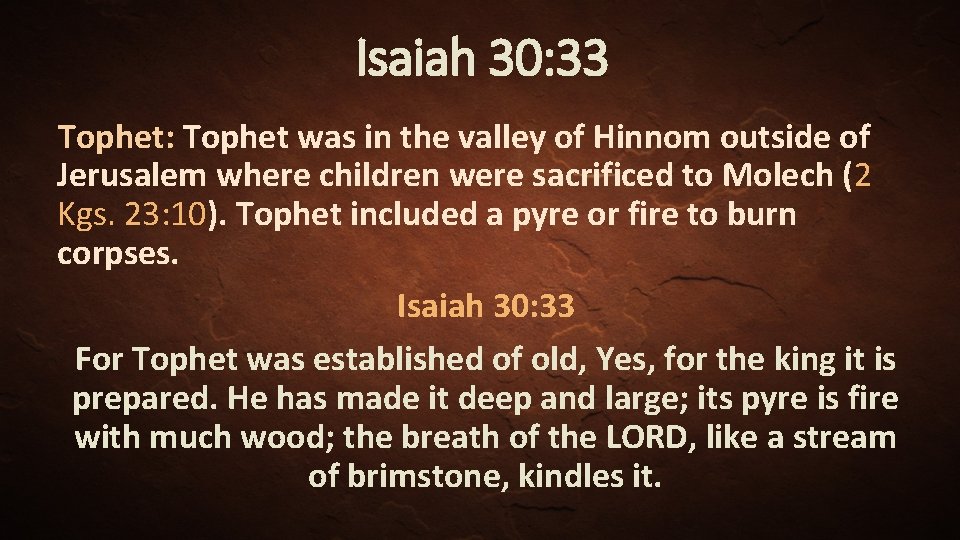 Isaiah 30: 33 Tophet: Tophet was in the valley of Hinnom outside of Jerusalem