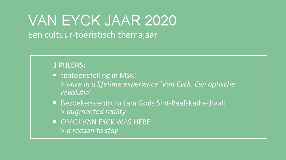 VAN EYCK JAAR 2020 Een cultuur-toeristisch themajaar 3 PIJLERS: § tentoonstelling in MSK: >