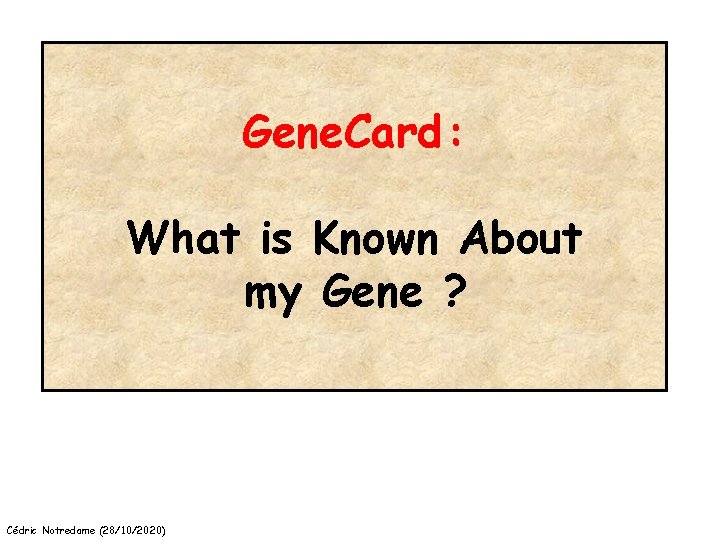 Gene. Card: What is Known About my Gene ? Cédric Notredame (28/10/2020) 