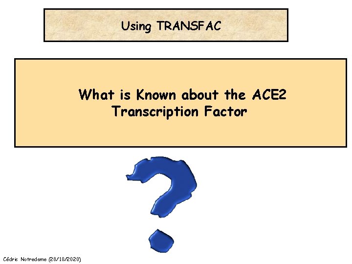 Using TRANSFAC What is Known about the ACE 2 Transcription Factor Cédric Notredame (28/10/2020)