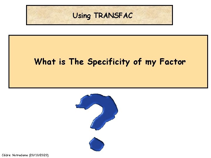 Using TRANSFAC What is The Specificity of my Factor Cédric Notredame (28/10/2020) 