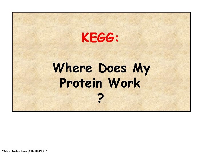 KEGG: Where Does My Protein Work ? Cédric Notredame (28/10/2020) 