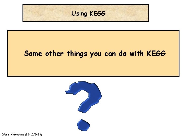 Using KEGG Some other things you can do with KEGG Cédric Notredame (28/10/2020) 