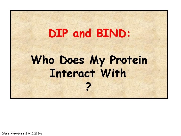 DIP and BIND: Who Does My Protein Interact With ? Cédric Notredame (28/10/2020) 