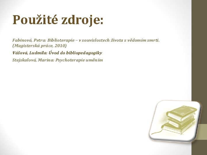 Použité zdroje: Fabinová, Petra: Biblioterapie – v souvislostech života s vědomím smrti. (Magisterská práce,