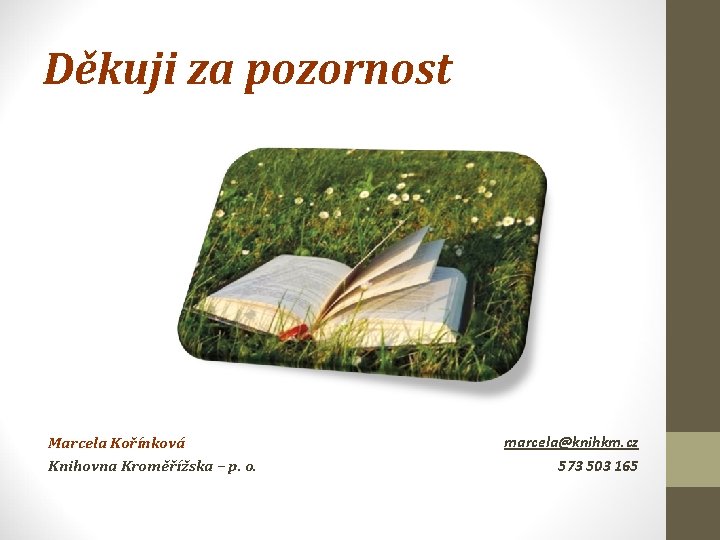 Děkuji za pozornost Marcela Kořínková Knihovna Kroměřížska – p. o. marcela@knihkm. cz 573 503