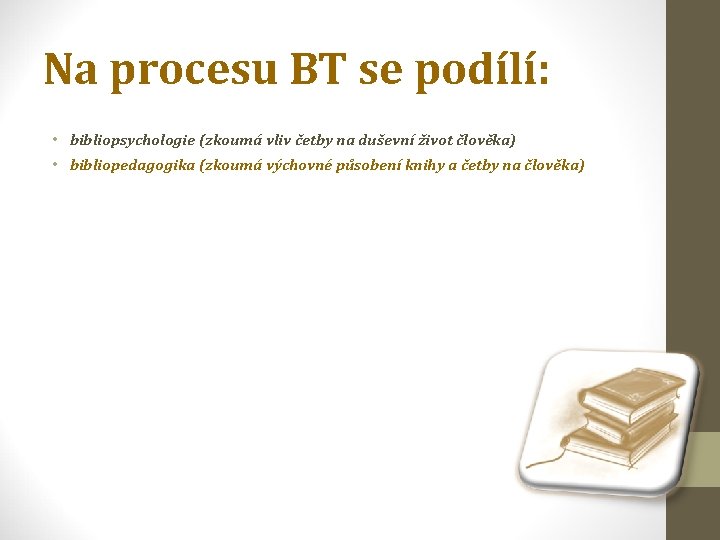 Na procesu BT se podílí: • bibliopsychologie (zkoumá vliv četby na duševní život člověka)