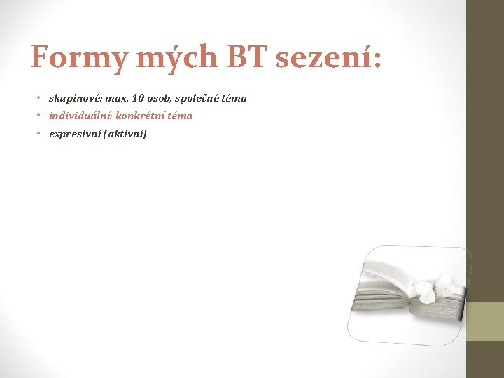 Formy mých BT sezení: • skupinové: max. 10 osob, společné téma • individuální: konkrétní