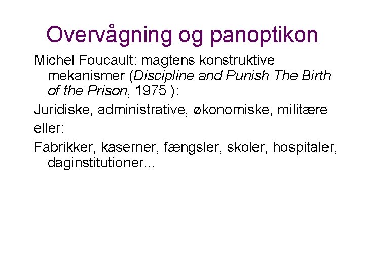Overvågning og panoptikon Michel Foucault: magtens konstruktive mekanismer (Discipline and Punish The Birth of