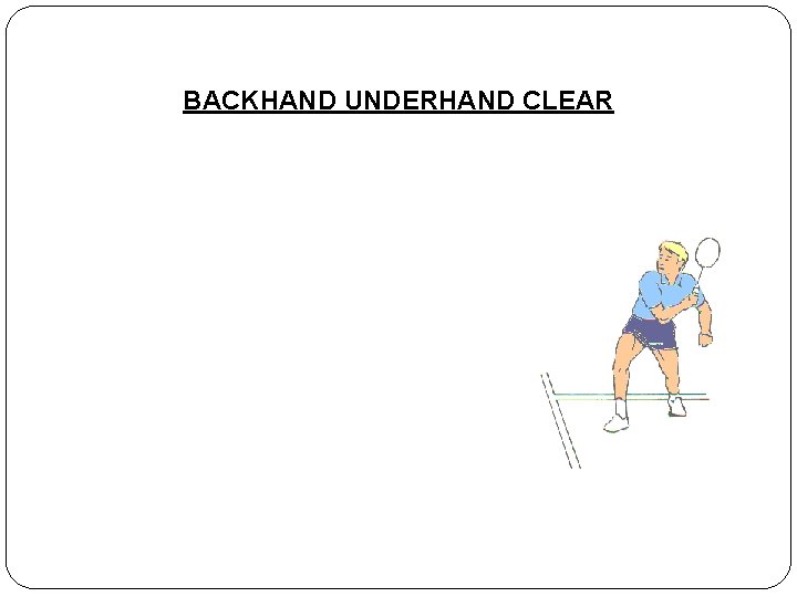 BACKHAND UNDERHAND CLEAR 