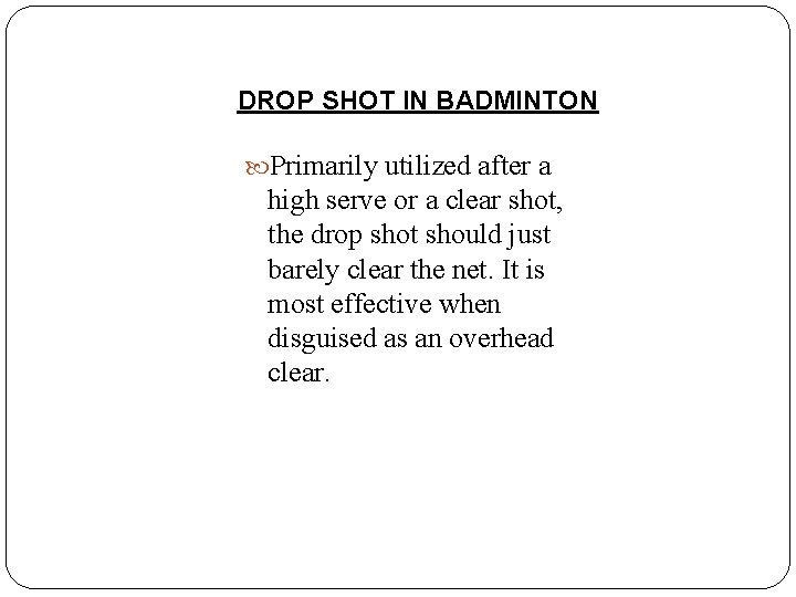 DROP SHOT IN BADMINTON Primarily utilized after a high serve or a clear shot,