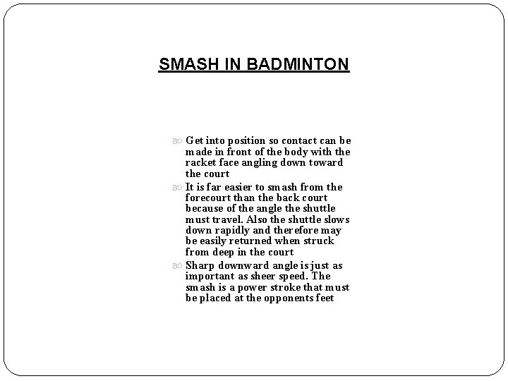 SMASH IN BADMINTON Get into position so contact can be made in front of