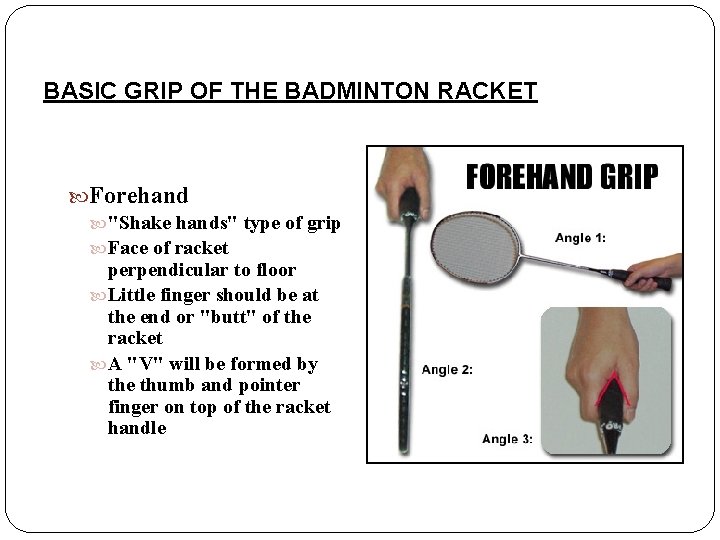 BASIC GRIP OF THE BADMINTON RACKET Forehand "Shake hands" type of grip Face of