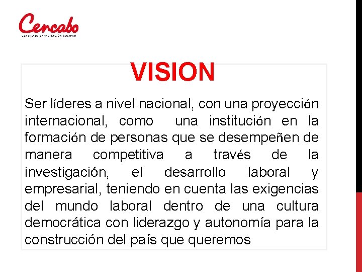VISION Ser líderes a nivel nacional, con una proyección internacional, como una institución en