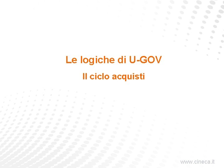 Le logiche di U-GOV Il ciclo acquisti www. cineca. it 