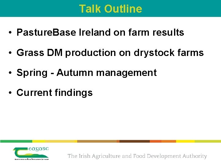 Talk Outline • Pasture. Base Ireland on farm results • Grass DM production on