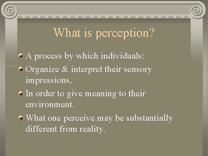 What is perception? A process by which individuals: Organize & interpret their sensory impressions,