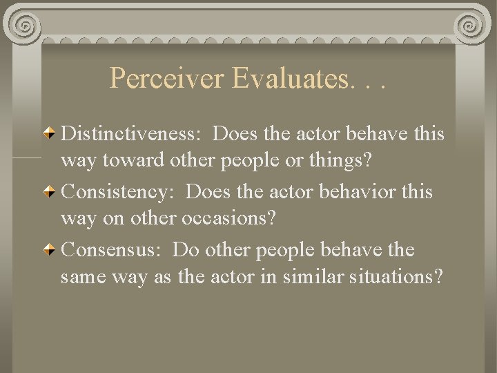 Perceiver Evaluates. . . Distinctiveness: Does the actor behave this way toward other people