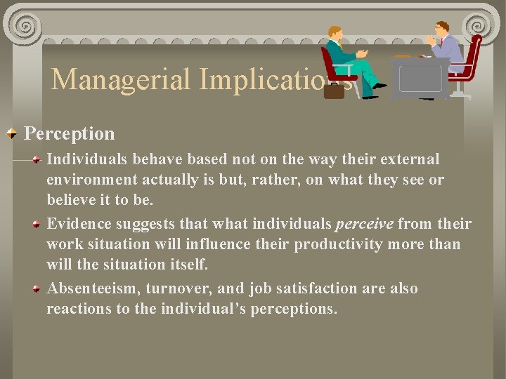 Managerial Implications Perception Individuals behave based not on the way their external environment actually